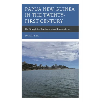 Papua New Guinea in the Twenty-First Century: The Struggle for Development and Independence - Hardcover