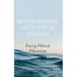 Rough Waters and Other Stories: Facing Ethical Dilemmas - Hardcover