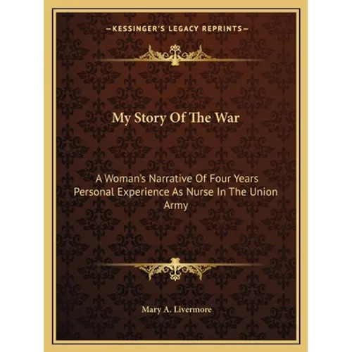 My Story Of The War: A Woman's Narrative Of Four Years Personal Experience As Nurse In The Union Army - Paperback