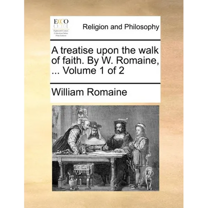 A Treatise Upon the Walk of Faith. by W. Romaine, ... Volume 1 of 2 - Paperback