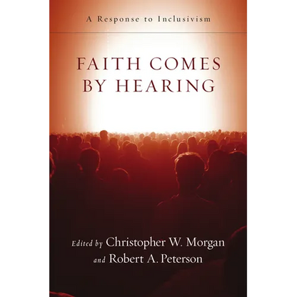 Faith Comes by Hearing: A Response to Inclusivism - Paperback