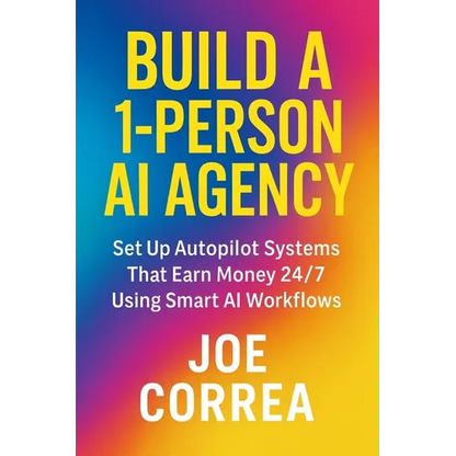 Build a 1-Person AI Agency: Offer Automation, Content Creation, and Lead Generation Services Using AI Tools - Paperback