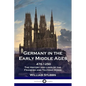 Germany in the Early Middle Ages: 476 - 1250 - The History and Lives of the Frankish and Teutonic Kings - Paperback