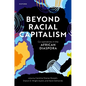 Beyond Racial Capitalism: Co-Operatives in the African Diaspora - Hardcover