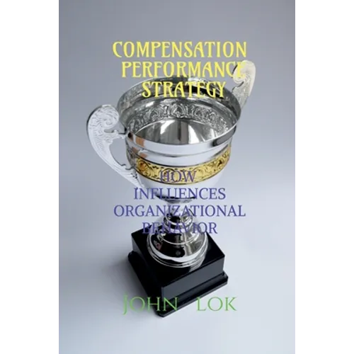 Compensation Performance Strategy: How Influences Organizational Behavior - Paperback