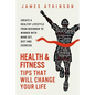 Health And Fitness Tips That Will Change Your Life: Create a healthy lifestyle from beginner to winner with mind-set, diet and exercise habits - Paperback