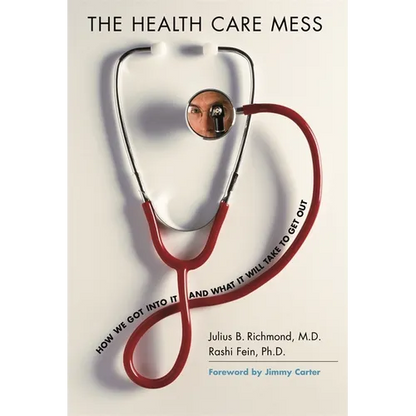 The Health Care Mess: How We Got Into It and What It Will Take to Get Out - Paperback