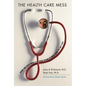 The Health Care Mess: How We Got Into It and What It Will Take to Get Out - Paperback