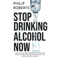 Stop Drinking Alcohol Now: Join the Zero Alcohol Revolution: Be Healthier, Save Money, and Get Back Control - Paperback