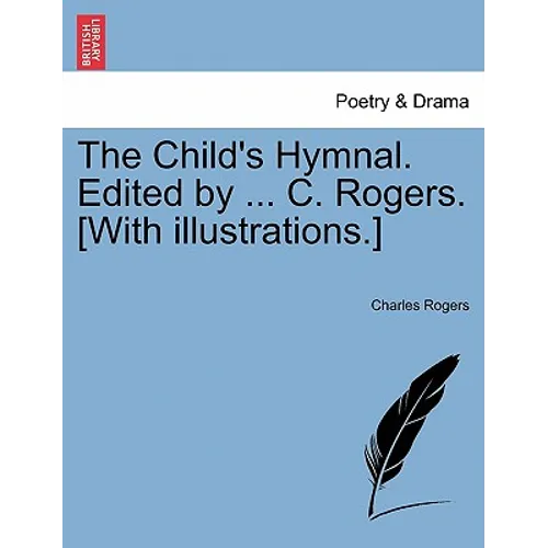 The Child's Hymnal. Edited by ... C. Rogers. [With Illustrations.] - Paperback