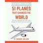 51 Planes That Changed the World: Influential Aircraft's that Revolutionized the aviation Industry, Military Aircraft's, Commercial Jets and their fac - Paperback