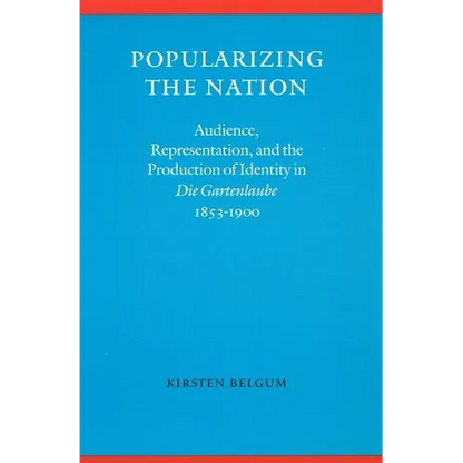 Popularizing the Nation: Audience, Representation, and the Production of Identity in "die Gartenlaube," 1853-1900 - Hardcover
