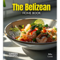 The Belizean Home Cook: Experience the Culinary Richness of Belize - A North American Cuisine Cookbook with 100+ Recipes and Stunning Pictures - Paperback