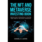 The NFT And Metaverse Investing Book: Beginners Guide To Making Money In Virtual Real Estate, Digital Art, Video Games and Blockchain: Beginners Guide - Paperback