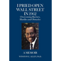 I Pried Open Wall Street in 1962: Overcoming Barriers, Hurdles and Obstacles a Memoir - Hardcover