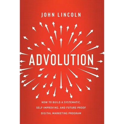 Advolution: How to Build a Systematic, Self-Improving, and Future-Proof Digital Marketing Program - Hardcover