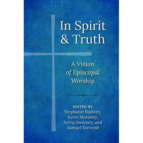 In Spirit and Truth: A Vision of Episcopal Worship - Paperback