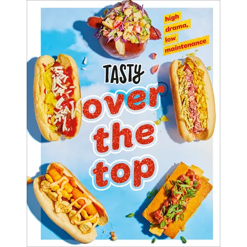 Tasty Over the Top: High Drama, Low Maintenance: A Cookbook - Hardcover