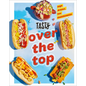 Tasty Over the Top: High Drama, Low Maintenance: A Cookbook - Hardcover
