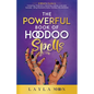 The Powerful Book of Hoodoo Spells: A Witch's Guide to Conjuring, Protection, Cleansing, Justice, Love, and Success - Using Rootwork, Herbs, Candles, - Paperback