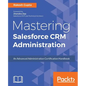 Mastering Salesforce CRM Administration: An Advanced Administration Certification Handbook - Paperback