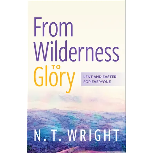 From Wilderness to Glory: Lent and Easter for Everyone - Paperback