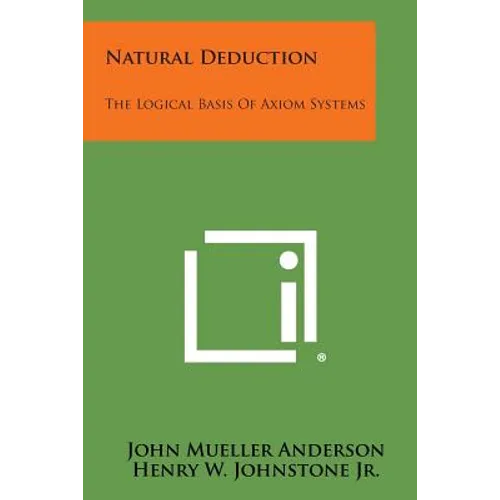 Natural Deduction: The Logical Basis Of Axiom Systems - Paperback