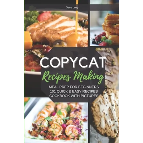 Copycat Recipes Making: Meal Prep For Beginners, 101 Quick And Easy Recipes - Cookbook With Pictures. - Paperback