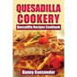 Quesadilla Cookery: Quesadilla Recipes Cookbook - Paperback