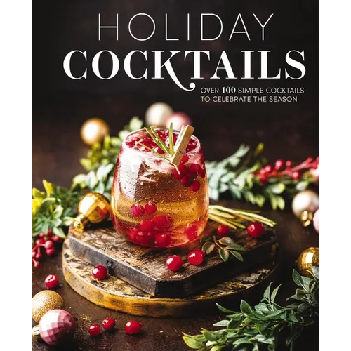 Holiday Cocktails: Over 100 Simple Cocktails to Celebrate the Season - Hardcover
