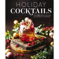 Holiday Cocktails: Over 100 Simple Cocktails to Celebrate the Season - Hardcover