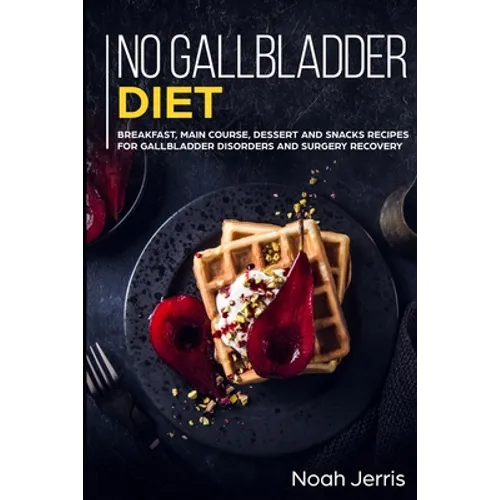 No Gallbladder Diet: MAIN COURSE - Breakfast, Main Course, Dessert and Snacks Recipes for Gallbladder Disorders and surgery recovery - Paperback
