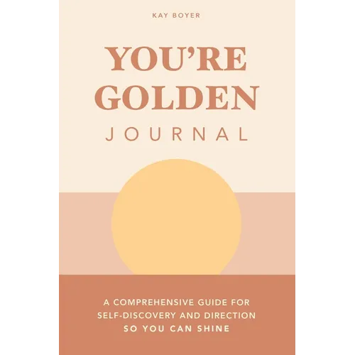 You're Golden Journal: A Comprehensive Guide for Self-Discovery and Direction so You Can Shine - Paperback