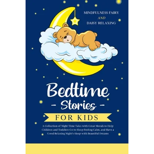 Bedtime Stories for Kids: A Collection of Night Time Tales with Great Morals to Help Children and Toddlers Go to Sleep Feeling Calm, and Have a - Paperback