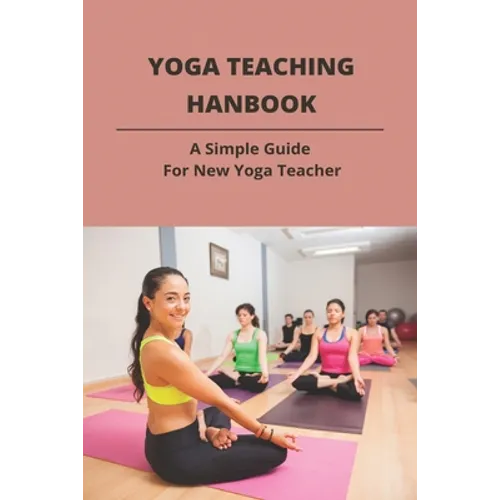 Yoga Teaching Hanbook: A Simple Guide For New Yoga Teacher: Book For Yoga Teacher - Paperback