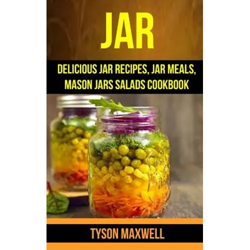 Jar: Delicious Jar Recipes, Jar Meals, Mason Jars Salads Cookbook - Paperback