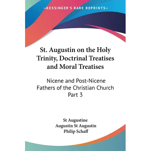 St. Augustin on the Holy Trinity, Doctrinal Treatises and Moral Treatises: Nicene and Post-Nicene Fathers of the Christian Church Part 3 - Paperback