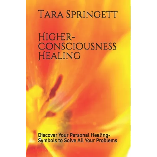 Higher-Consciousness Healing: Discover Your Personal Healing-Symbols to Solve All Your Problems - Paperback
