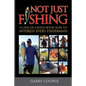 Not Just Fishing: "A One-Of-A-Kind Book Sure To Interest Every Fisherman" - Paperback