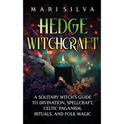 Hedge Witchcraft: A Solitary Witch's Guide to Divination, Spellcraft, Celtic Paganism, Rituals, and Folk Magic - Hardcover