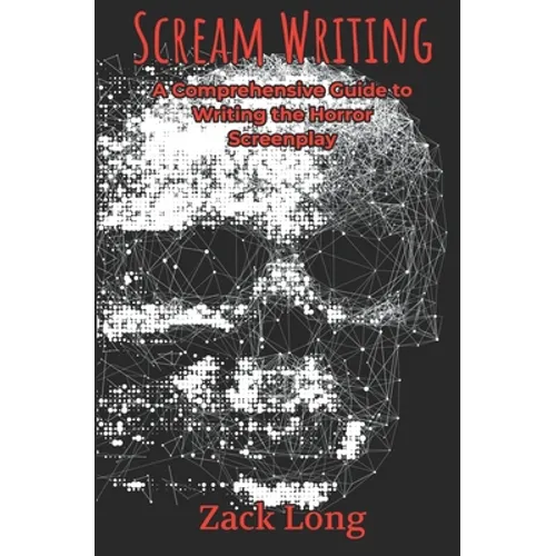 Scream Writing: A Comprehensive Guide to Writing the Horror Screenplay - Paperback