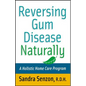 Reversing Gum Disease Naturally: A Holistic Home Care Program - Paperback