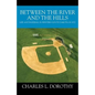 Between the River and the Hills: Life and Baseball in Western South Dakota in 1972 - Paperback