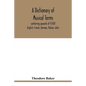 A dictionary of musical terms, containing upwards of 9,000 English, French, German, Italian, Latin, and Greek words and phrases used in the art and sc - Paperback