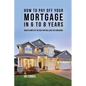 How to pay off your mortgage in 6 to 8 years: Wealth habits of the rich that will save you thousands - Paperback