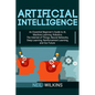 Artificial Intelligence: An Essential Beginner's Guide to AI, Machine Learning, Robotics, The Internet of Things, Neural Networks, Deep Learnin - Paperback