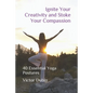 Ignite Your Creativity and Stoke Your Compassion: 40 Essential Yoga Postures - Paperback