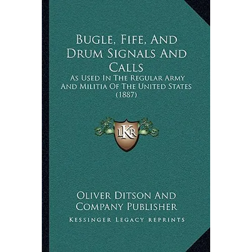 Bugle, Fife, And Drum Signals And Calls: As Used In The Regular Army And Militia Of The United States (1887) - Paperback