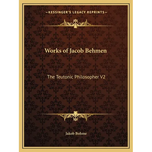 Works of Jacob Behmen: The Teutonic Philosopher V2 - Paperback