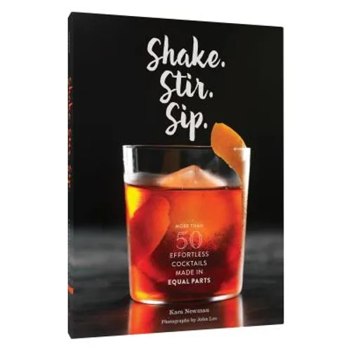 Shake. Stir. Sip.: More Than 50 Effortless Cocktails Made in Equal Parts - Hardcover
